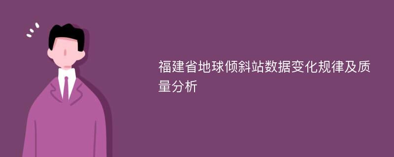 福建省地球倾斜站数据变化规律及质量分析