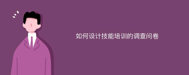 如何设计技能培训的调查问卷