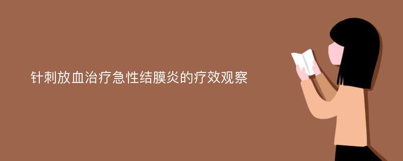 针刺放血治疗急性结膜炎的疗效观察