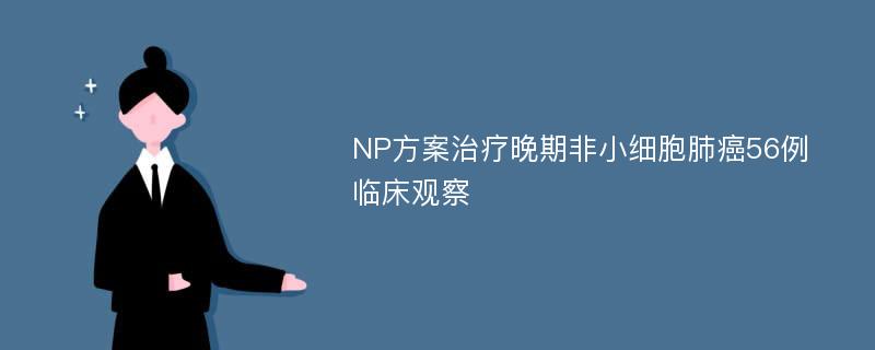 NP方案治疗晚期非小细胞肺癌56例临床观察