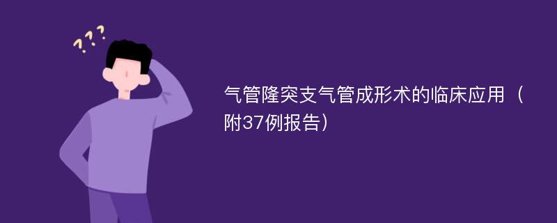 气管隆突支气管成形术的临床应用（附37例报告）