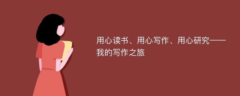 用心读书、用心写作、用心研究——我的写作之旅