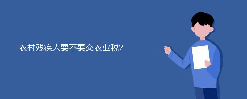 农村残疾人要不要交农业税？