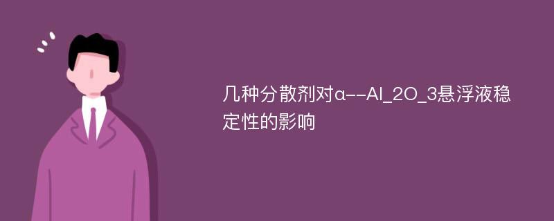 几种分散剂对α--Al_2O_3悬浮液稳定性的影响