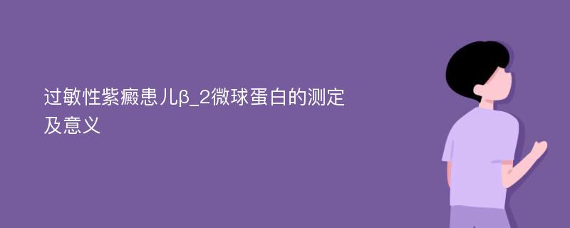 过敏性紫癜患儿β_2微球蛋白的测定及意义