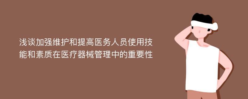 浅谈加强维护和提高医务人员使用技能和素质在医疗器械管理中的重要性