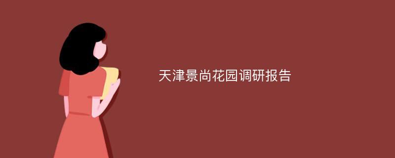 天津景尚花园调研报告