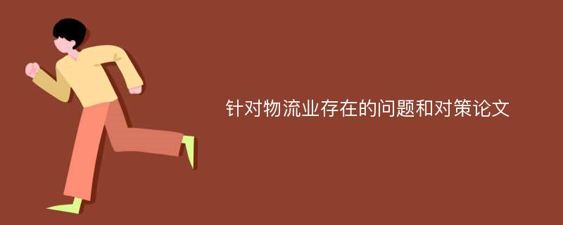 针对物流业存在的问题和对策论文