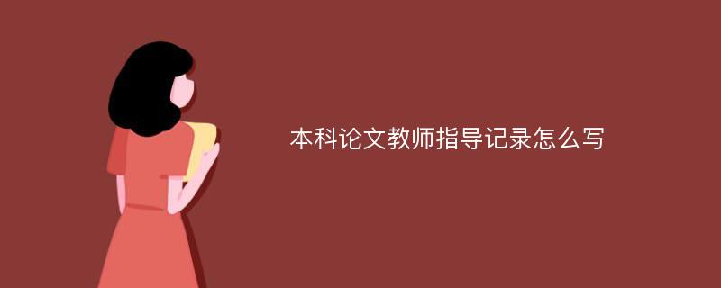 本科论文教师指导记录怎么写