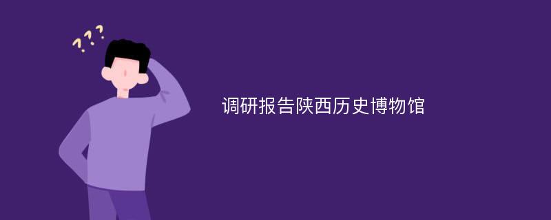 调研报告陕西历史博物馆