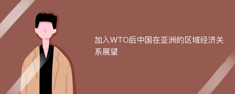 加入WTO后中国在亚洲的区域经济关系展望