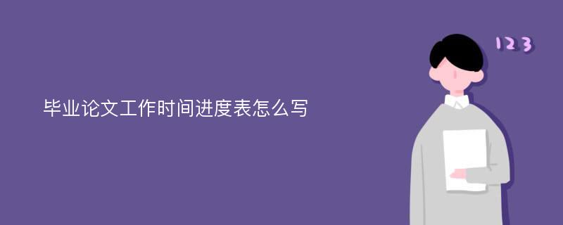 毕业论文工作时间进度表怎么写