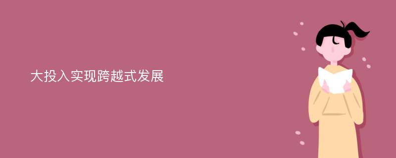 大投入实现跨越式发展