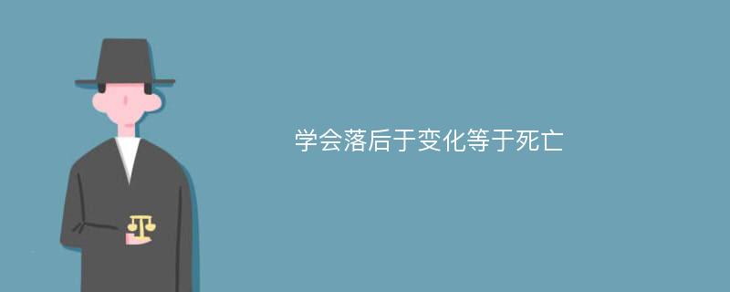 学会落后于变化等于死亡