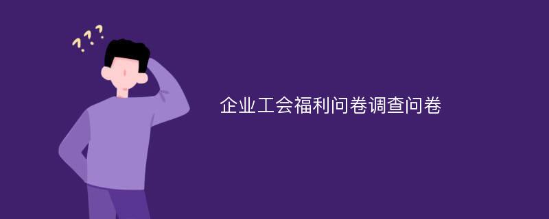 企业工会福利问卷调查问卷