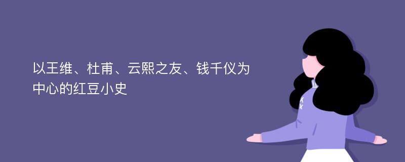 以王维、杜甫、云熙之友、钱千仪为中心的红豆小史