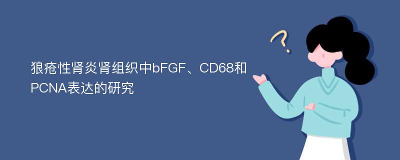 狼疮性肾炎肾组织中bFGF、CD68和PCNA表达的研究