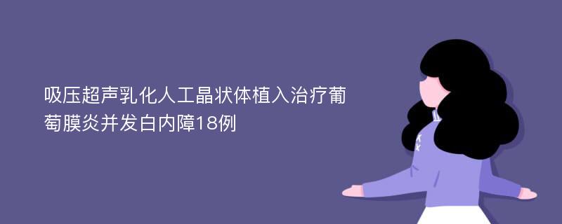 吸压超声乳化人工晶状体植入治疗葡萄膜炎并发白内障18例