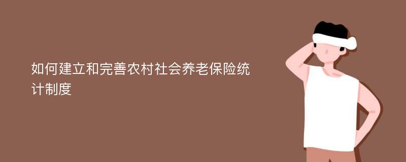 如何建立和完善农村社会养老保险统计制度