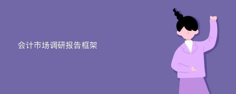 会计市场调研报告框架