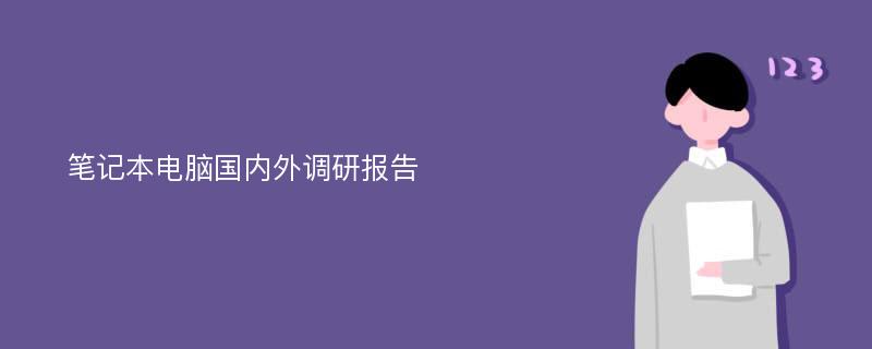 笔记本电脑国内外调研报告