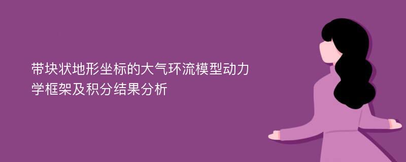 带块状地形坐标的大气环流模型动力学框架及积分结果分析