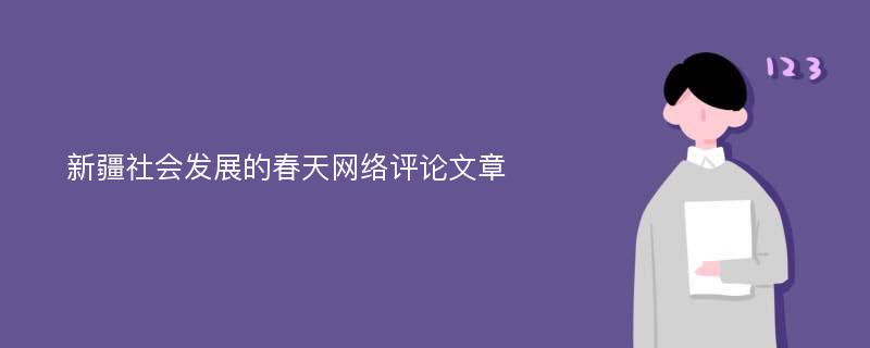 新疆社会发展的春天网络评论文章