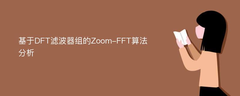 基于DFT滤波器组的Zoom-FFT算法分析