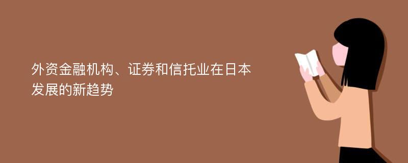 外资金融机构、证券和信托业在日本发展的新趋势