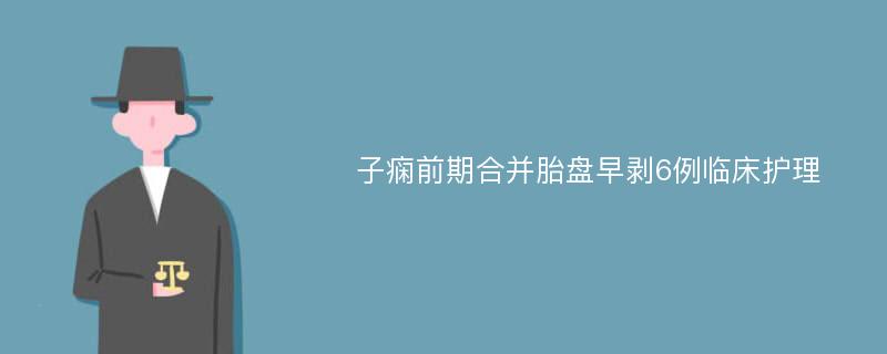 子痫前期合并胎盘早剥6例临床护理