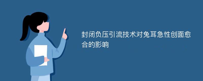 封闭负压引流技术对兔耳急性创面愈合的影响