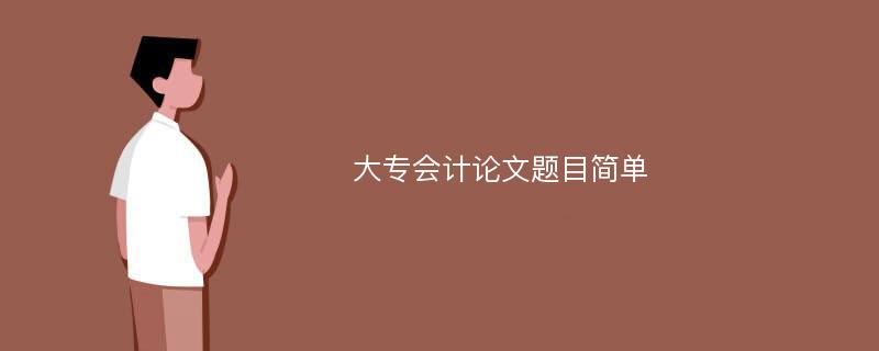 大专会计论文题目简单