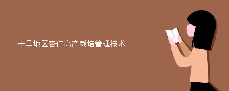 干旱地区杏仁高产栽培管理技术