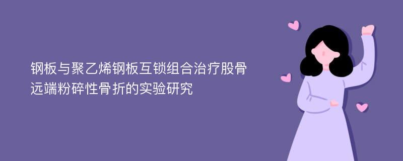 钢板与聚乙烯钢板互锁组合治疗股骨远端粉碎性骨折的实验研究