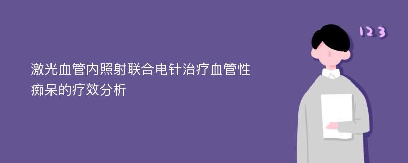 激光血管内照射联合电针治疗血管性痴呆的疗效分析